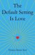 The Default Setting Is Love (Paperback): Thomas Dexter Kerr