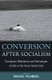 Conversion After Socialism - Disruptions, Modernisms and Technologies of Faith in the Former Soviet Union (Hardcover): Mathijs...