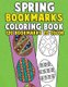 Spring Bookmarks Coloring Book - 120 Bookmarks to Color: Springtime Coloring Activity Book for Kids, Adults and Seniors Who...