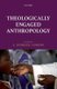 Theologically Engaged Anthropology (Hardcover): J. Derrick Lemons