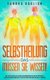 Selbstheilung - Das mussen Sie wissen! - Wie Koerper und Geist wieder gesund werden --- Die besten Praktiken zur...