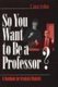 So You Want to Be a Professor? - A Handbook for Graduate Students (Paperback): P. Aarne Vesilind