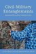 Civil-Military Entanglements - Anthropological Perspectives (Hardcover): Birgitte Refslund Sorensen, Eyal Ben-Ari
