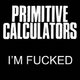 Primitive Calculators - I'm Fucked / Bad (CD): Primitive Calculators