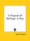 A Proposal Of Marriage - A Play (Paperback): Sidney Thompson