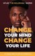 Change Your Mind, Change Your Life - A Young Adult Guide to Fulfillment (Paperback): Myles Harris