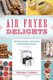Air Fryer Delights - Slang Phrases for the Cafe, Club, Bar, Bedroom, Ball Game and More (Paperback): Teresa Finney