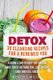 Detox - 30 Cleansing Recipes For A Renewed You: A Drink A Day To Keep The Doctor Away, Boost Metabolism, Lose Weight, Look And...