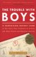 The Trouble with Boys - A Surprising Report Card on Our Sons, Their Problems at School, and What Parents and Educators Must Do...