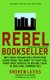 Rebel Bookseller (revised And Updated) - Why Indie Businesses Represent Everything You Want to Fight for From Free Speech to...