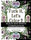 Fuck It, Let's Color 2 Black and White Compilation (Paperback): Sarah Ganly