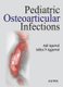 Pediatric Osteoarticular Infections (Hardcover): Anil Agarwal, Aditya N. Aggarwal