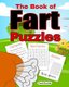 The Book of Fart Puzzles - Featuring Funny Word Search Puzzles, Cryptograms, Crosswords, Riddles, Mazes, Activities and More!...