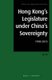 Hong Kong's Legislature under China's Sovereignty - 1998-2013 (Hardcover): Yu Gu