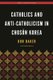 Catholics and Anti-Catholicism in Choson Korea (Paperback): Don Baker, Franklin Rausch