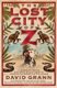 The Lost City of Z - A Legendary British Explorer's Deadly Quest to Uncover the Secrets of the Amazon (Hardcover): David...