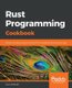 Rust Programming Cookbook - Explore the latest features of Rust 2018 for building fast and secure apps (Paperback): Claus...
