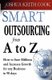 Smart Outsourcing from A to Z - How to Save Millions and Increase Growth for any Business in 90 days. (Paperback): Joshua Keith...