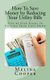 How To Save Money by Reducing Your Utility Bills - Step by Step Guide to Cutting Your Cost Down (Paperback): Melina Cooper
