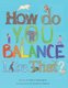 How Do You Balance Like That? (Paperback): Elizabeth Hixon