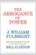 The Arrogance of Power (Hardcover): J. William Fulbright