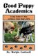 Good Puppy Academics - Using Nature's Way to Raise Your Dog's Gpa (Hardcover): Margie Cantwell