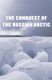 The Conquest of the Russian Arctic (Hardcover): Paul R. Josephson
