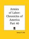 Chronicles of America Vol. 40: Armies of Labor (1921) (Paperback): Samuel P. Orth