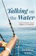 Talking on the Water - Conversations about Nature and Creativity (Paperback): Jonathan White