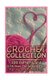 Crochet Collection - 200 Patterns and Stitches Including Tips for Your Crocheting: (Crochet Patterns, Crochet Stitches)...