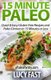 15 Minute Paleo - Quick & Easy Gluten-Free Recipes and Paleo Dinners in 15 Minutes or Less (Paperback): Lucy Fast