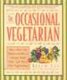 The Occasional Vegetarian - More Than 200 Robust Dishes to Satisfy Both Full- and Part-Time Vegetarians (Paperback): Karen Lee,...