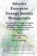 Adaptive Enterprise Strategy Journey Management - Your journey for building an adaptive business strategy and execution...