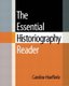 The Essential Historiography Reader (Paperback, New): Caroline Hoefferle