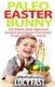 Paleo Easter Bunny - Kid Tested, Mom Approved - Quick & Easy Gluten-Free Easter Treats and Paleo Snacks (Paperback): Lucy Fast