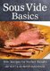 Sous Vide Basics: 100+ Recipes for Perfect Results (Paperback): Jay Nutt, Jennifer Mackenzie