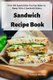Sandwich Recipe Book - Over 100 Sandwiches You Can Make at Home with a Sandwich Maker (Paperback): Teresa Moore