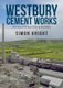 Westbury Cement Works - An Illustrated History (Paperback): Simon Knight