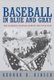 Baseball in Blue and Gray - The National Pastime during the Civil War (Paperback, New Ed): George B. Kirsch