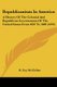 Republicanism In America - A History Of The Colonial And Republican Governments Of The United States From 1607 To 1869 (1879)...