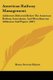American Railway Management - Addresses Delivered Before The American Railway Association, And Miscellaneous Addresses And...
