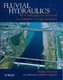 Fluvial Hydraulics - Flow & Transport Processes in  Channels of Simple Geometry (Hardcover): W H Graf