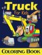 Truck Coloring Book For Kids - Excavator, Monster Trucks, Fire Truck, Garbage Truck, Grader Truck, Loader Truck and More. (Ages...
