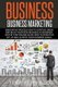 Business - Business Marketing, Innovative Process How To Startup, Grow And Build Your New Business As Beginner, Step By Step...