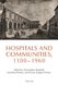 Hospitals and Communities, 1100-1960 (Paperback, New edition): Christopher Bonfield, Jonathan Reinarz, Teresa Huguet-Termes