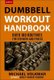 The Dumbbell Workout Handbook: Weight Loss - The Best Workouts for Torching Fat and Burning Calories Like Never Before...