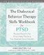 The Dialectical Behavior Therapy Skills Workbook for PTSD - Practical Exercises for Overcoming Trauma and Post-Traumatic Stress...