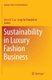 Sustainability in Luxury Fashion Business (Paperback, Softcover reprint of the original 1st ed. 2018): Chris K. Y. Lo, Jung...