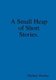 A Small Heap of Short Stories. (Paperback): Michael Warden