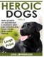 Heroic Dogs Volume 2 ***Large Print Edition*** - True Stories of Incredible Courage and Unconditional Love from Man's Best...